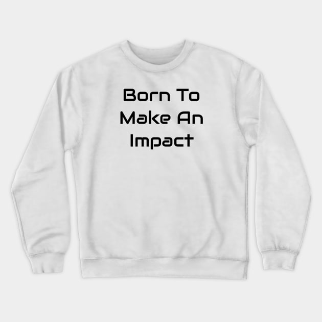 Born To Make An Impact Crewneck Sweatshirt by Jitesh Kundra